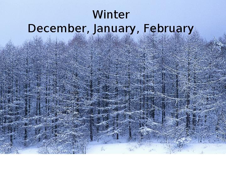 Winter December, January, February