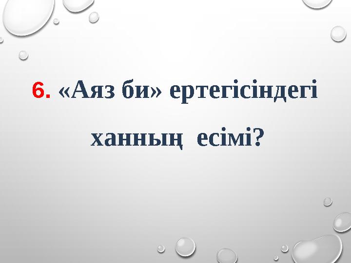 6. «Аяз би» ертегісіндегі ханның есімі?