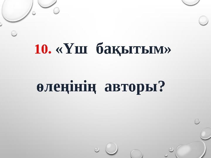 10. «Үш бақытым» өлеңінің авторы?