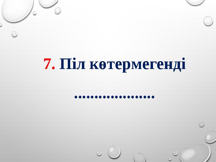 7. Піл көтермегенді ....................