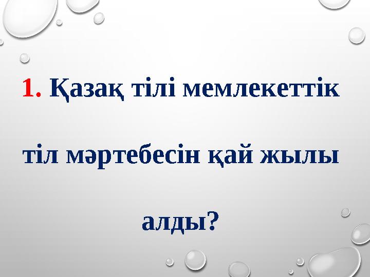 1. Қазақ тілі мемлекеттік тіл мәртебесін қай жылы алды?