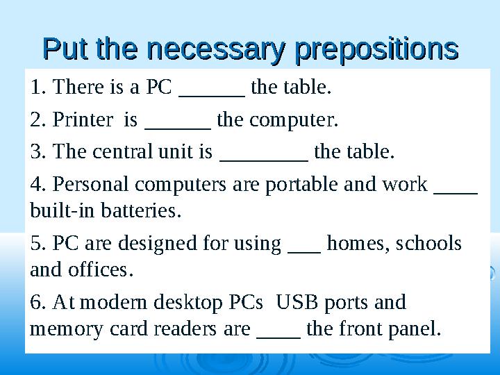 Put the necessary prepositionsPut the necessary prepositions 1. There is a PC ______ the table. 2. Printer is ______ the com