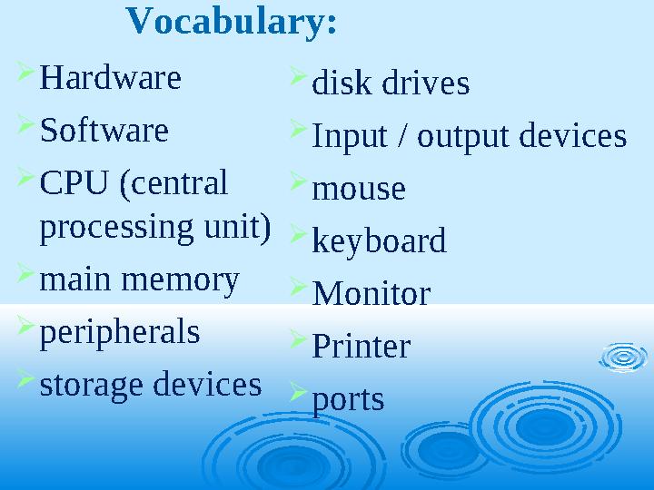 Vocabulary :  Hardware  Software  CPU (central processing unit)  main memory  peripherals  storage de