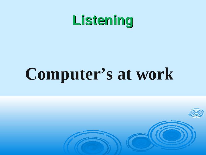 ListeningListening Computer’s at work