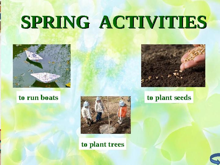 SPRING ACTIVITIESSPRING ACTIVITIES to plant seeds to plant treesto run boats