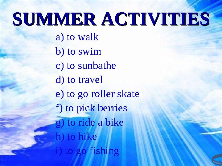 a) to walk b) to swim c) to sunbathe d) to travel e) to go roller skate f) to pick berries g) to ride a bike h) to hike i ) to