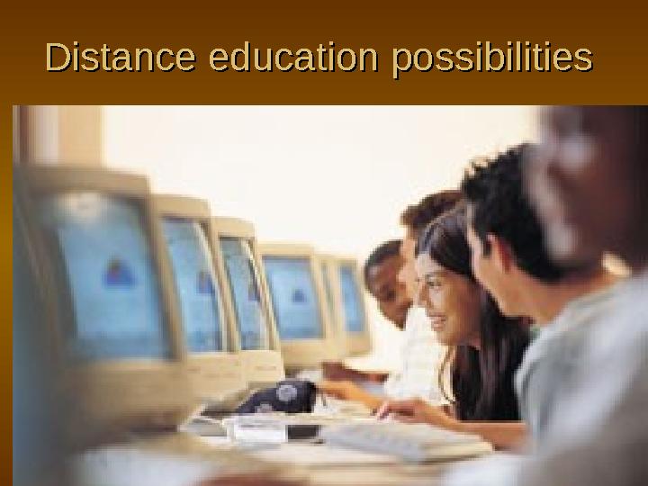 Distance education possibilities Distance education possibilities