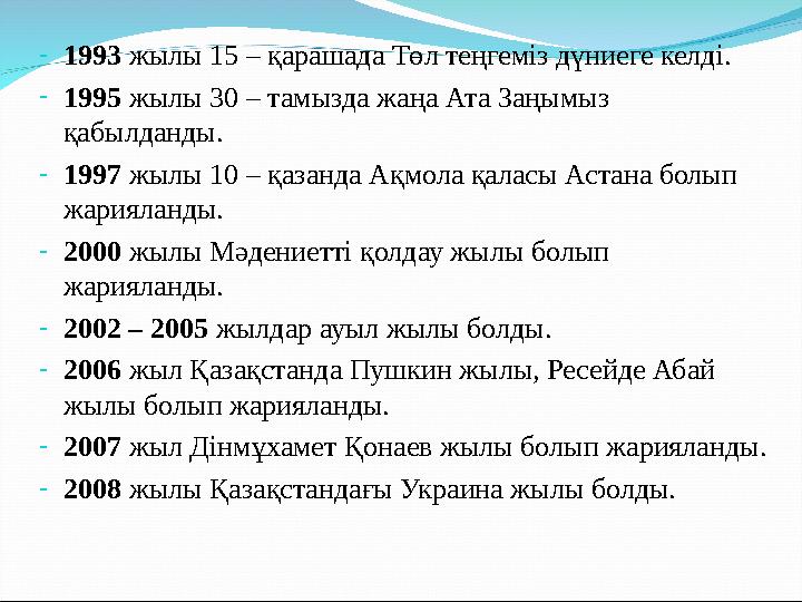 - 1993 жылы 15 – қарашада Төл теңгеміз дүниеге келді. - 1995 жылы 30 – тамызда жаңа Ата Заңымыз қабылданды. - 1997 жылы 10 –