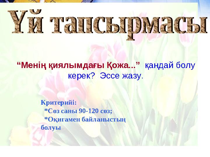 “ Менің қиялымдағы Қожа...” қандай болу керек? Эссе жазу. Критерийі: *Сөз саны 90-120 сөз; *Оқиғамен байланыстың болуы