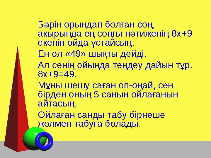 Бәрін орындап болған соң, ақырында ең соңғы нәтиженің 8х+9 екенін ойда ұстайсың. Ен ол «49» шықты дейді. Ал сенің ойыңда теңд