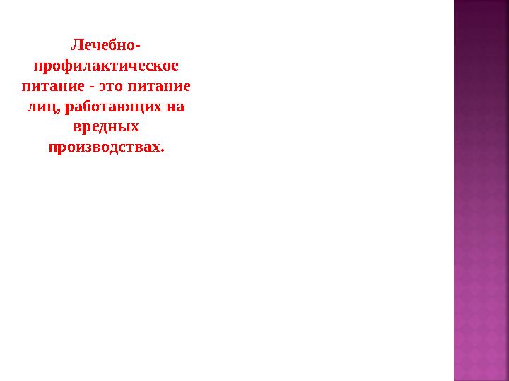 Лечебно- профилактическое питание - это питание лиц, работающих на вредных производствах.