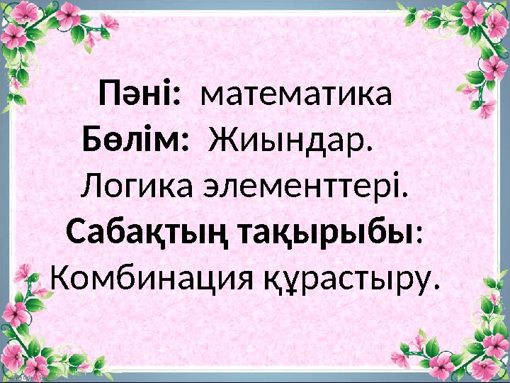 FokinaLida.75@mail.ru Пәні: математика Бөлім: Жиындар. Логика элементтері. Сабақтың тақырыбы : Комбинация құрастыру.