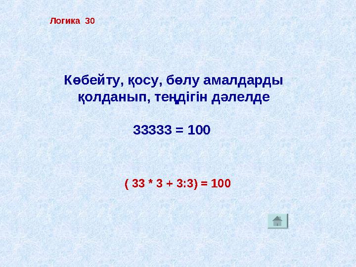 Логика 30 Көбейту, қосу, бөлу амалдарды қолданып, теңдігін дәлелде 33333 = 100 ( 33 * 3 + 3:3) = 100