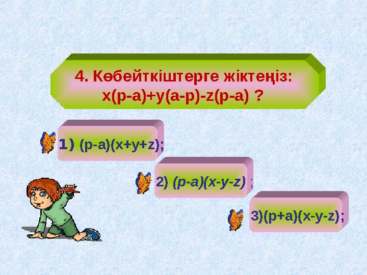 4. Көбейткіштерге жіктеңіз: х(р-а)+у(а-р)-z(р-а) ? 1 ) (р-а)(х+у+z); 2 ) (р-а)(х-у-z) ;