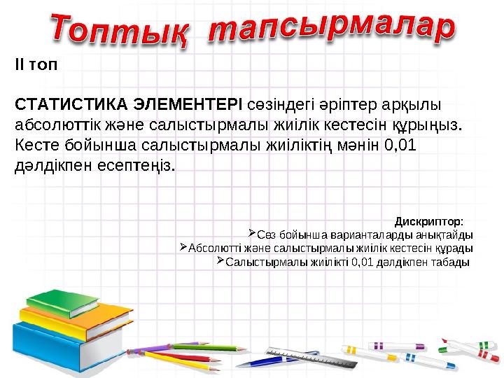 II топ СТАТИСТИКА ЭЛЕМЕНТЕРІ сөзіндегі әріптер арқылы абсолюттік және салыстырмалы жиілік кестесін құрыңыз. Кесте бойынша