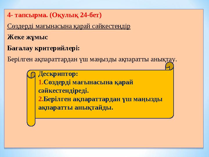 4- тапсырма. (Оқулық 24-бет) Сөздерді мағынасына қарай сәйкестендір Жеке жұмыс Бағалау критерийлері: Берілген ақпараттардан үш м