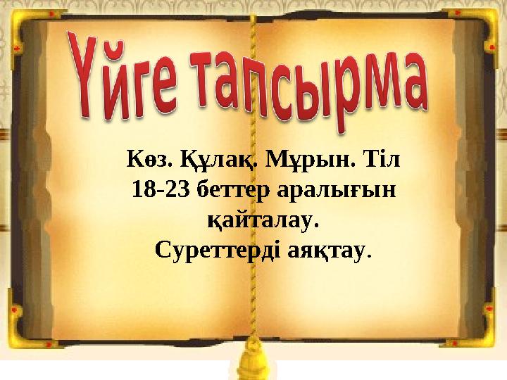 Көз. Құлақ. Мұрын. Тіл 18-23 беттер аралығын қайталау. Суреттерді аяқтау .