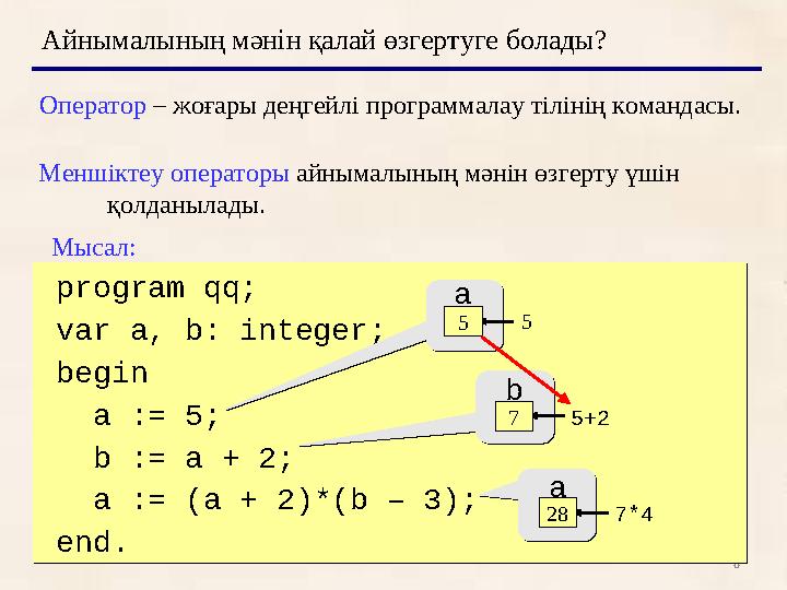 8Айнымалының мәнін қалай өзгертуге болады? Оператор – жоғары деңгейлі программалау тілінің командасы. Меншіктеу операторы айны