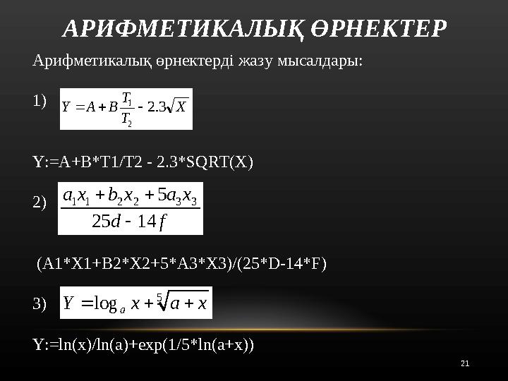 Арифметикалық өрнектерді жазу мысалдары: 1) Y : =A+B*T1/T2 - 2.3*SQRT(X) 2) ( A1*