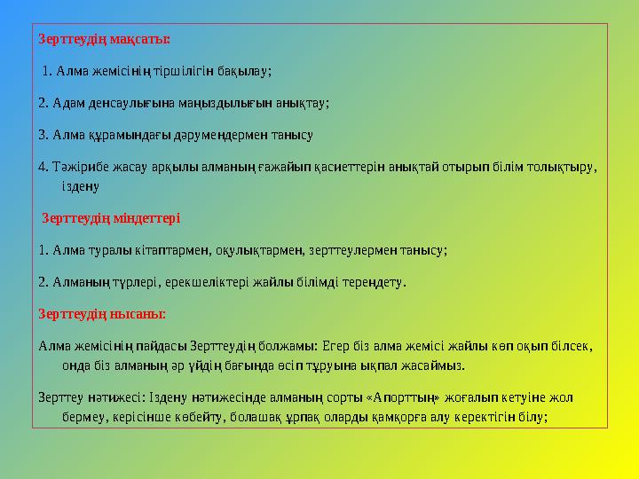 Зерттеудің мақсаты: 1. Алма жемісінің тіршілігін бақылау; 2. Адам денсаулығына маңыздылығын анықтау; 3. Алма құрамындағы дәр
