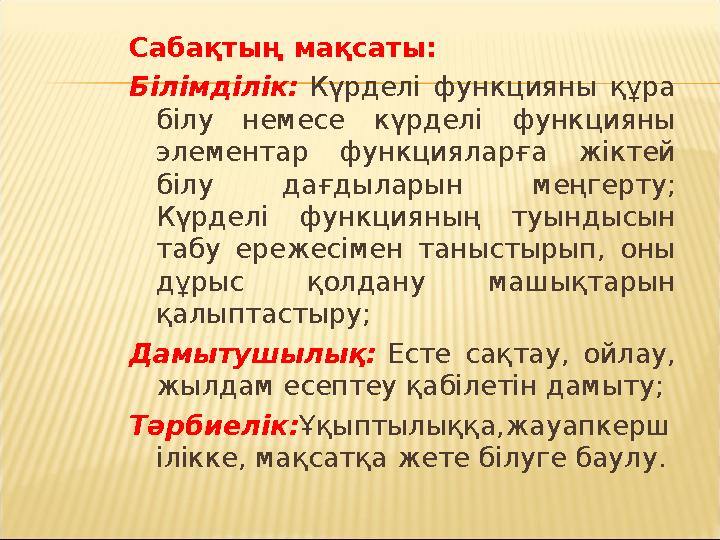 Сабақтың мақсаты: Білімділік: Күрделі функцияны құра білу немесе күрделі функцияны элементар функцияларға жіктей