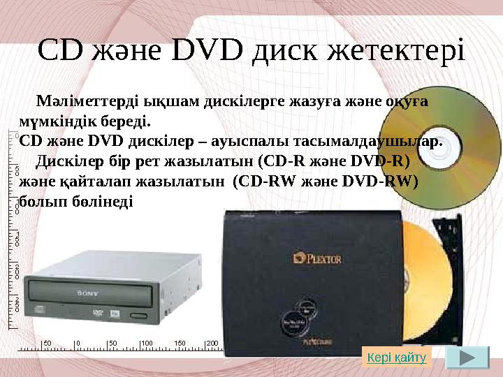 С D және DVD диск жетектері Мәліметтерді ықшам дискілерге жазуға және оқуға мүмкіндік береді. С D және DVD дискіле