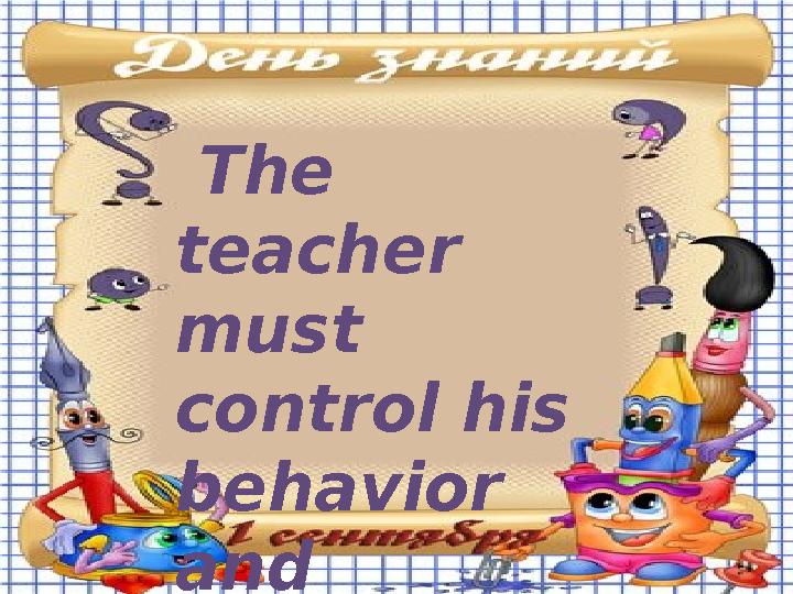The teacher must control his behavior and manage it.