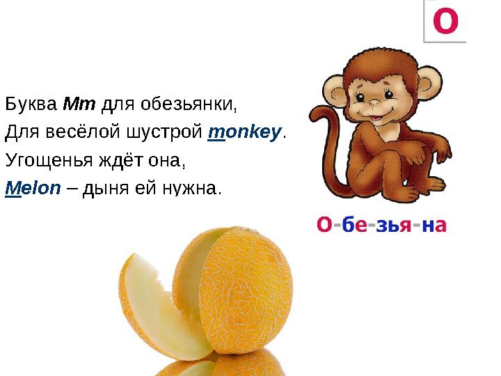 Буква Mm для обезьянки, Для весёлой шустрой m onkey . Угощенья ждёт она, M elon – дыня ей нужна.