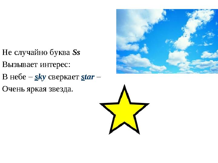 Не случайно буква Ss Вызывает интерес: В небе – s ky сверкает s tar – Очень яркая звезда.