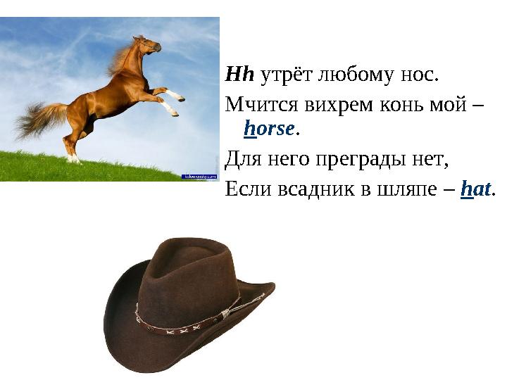 Hh утрёт любому нос. Мчится вихрем конь мой – h orse . Для него преграды нет, Если всадник в шляпе – h at .