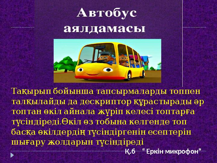 Тақырып бойынша тапсырмаларды топпен талқылайды да дескриптор құрастырады әр топтан өкіл айнала ж