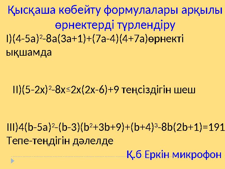 I)(4-5a) 2 -8a(3a+1)+(7a-4)(4+7a) өрнекті ықшамда III)4(b-5a) 2 -(b-3)(b 2 +3b+9)+(b+4) 3 -8b(2b+1)=191 Тепе-теңдігін дәлелде
