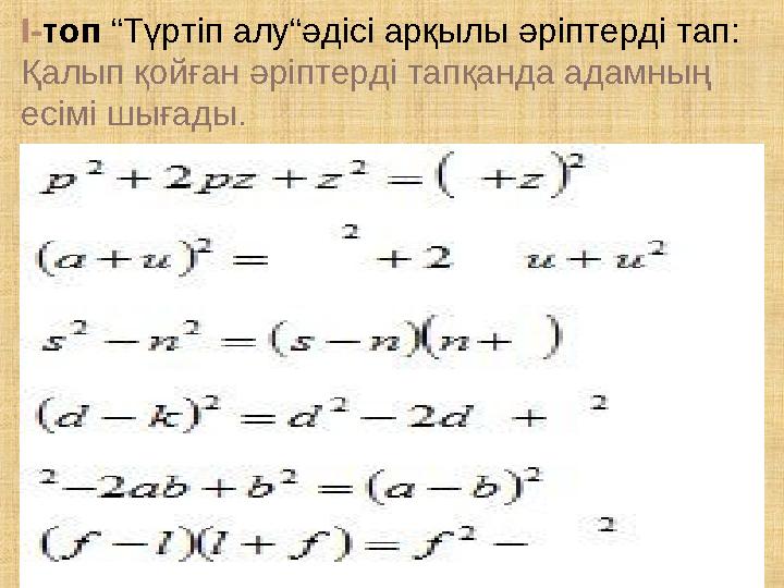 I- топ “Түртіп алу“әдісі арқылы әріптерді тап : Қалып қойған әріптерді тапқанда адамның есімі шығады.