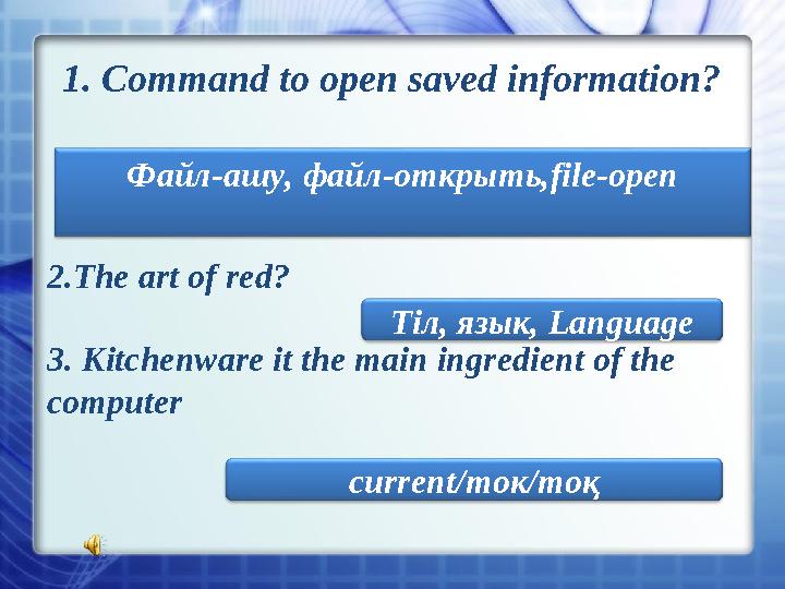 1 . Command to open saved information? Файл-ашу, файл-открыть, file-open 2 . The art of red ? 3 . Kitchenware it the main ing