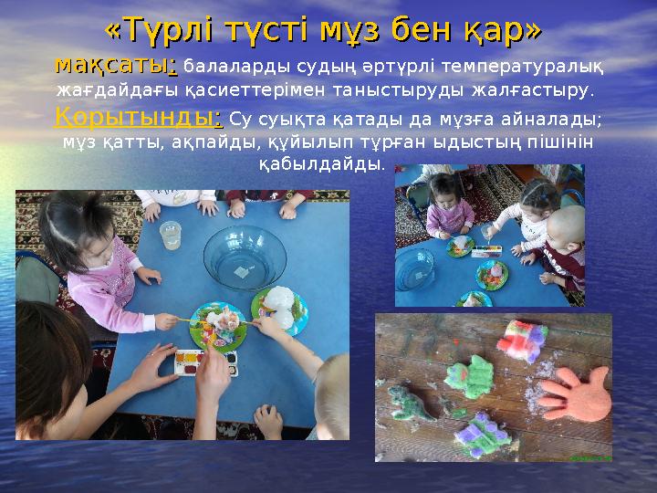 «Түрлі түсті мұз бен қар»«Түрлі түсті мұз бен қар» мақсатымақсаты :: балаларды судың әртүрлі температуралық жағдайдағы қас