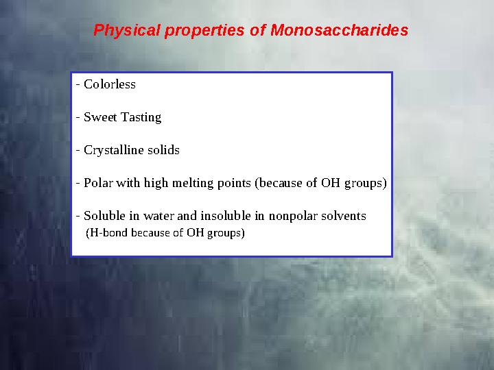 Physical properties of Monosaccharides - Colorless - Sweet Tasting - Crystalline solids - Polar with high melting points