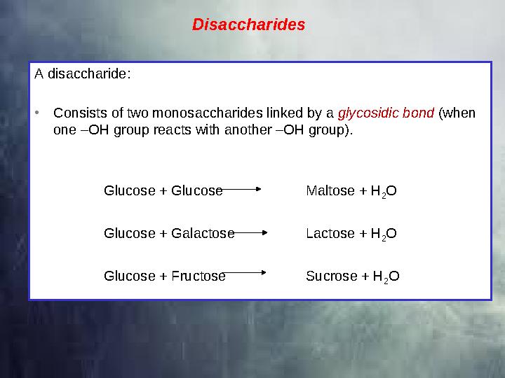 Disaccharides A disaccharide: • Consists of two monosaccharides linked by a glycosidic bond (when one –OH group reacts with a