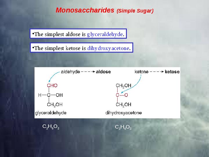 • The simplest aldose is glyceraldehyde . • The simplest ketose is dihydroxyacetone .Monosaccharides (Simple Sugar) C 3 H 6 O