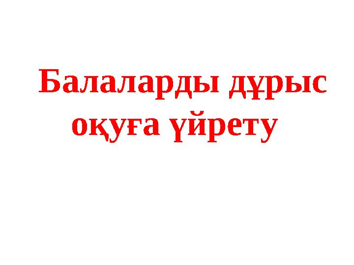 Балаларды дұрыс оқуға үйрету