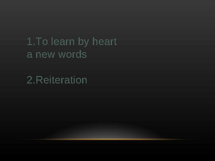 1.To learn by heart a new words 2.Reiteration