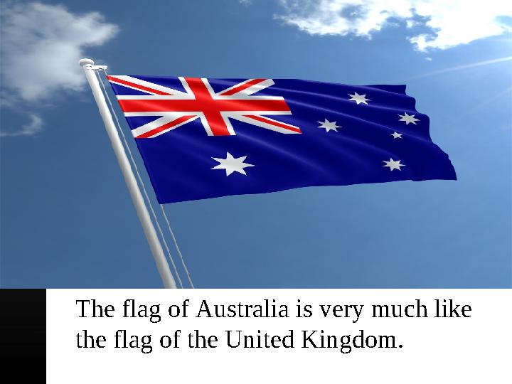 The flag of Australia is very much like the flag of the United Kingdom.