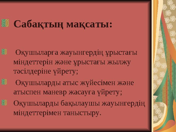 Сабақтың мақсаты: Оқушыларға жауынгердің ұрыстағы міндеттерін және ұрыстағы жылжу тәсілдеріне үйрету; Оқушыларды атыс ж