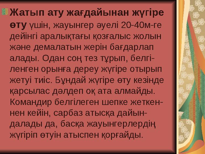 Жатып ату жағдайынан жүгіре өту үшін, жауынгер әуелі 20-40м-ге дейінгі аралықтағы қозғалыс жолын және демалатын жерін бағ