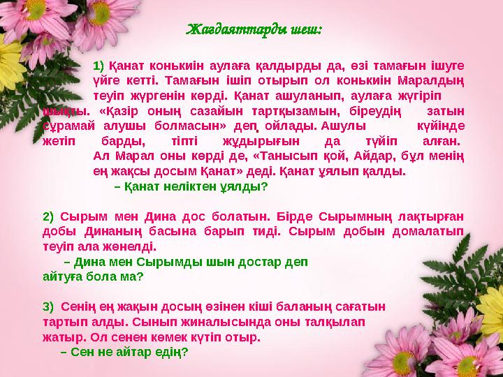 . Жағдаяттарды шеш: 1) Қанат конькиін аулаға қалдырды да, өзі тамағын ішуге үйге кетті. Тамағын ішіп отырып ол к