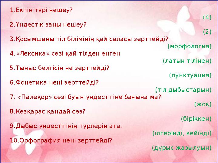 1.Екпін түрі нешеу? (4) 2.Үндестік заңы нешеу? (2) 3.Қосымшаны тіл білімінің қай саласы зерттейді? (морфология) 4.«Лексика» с