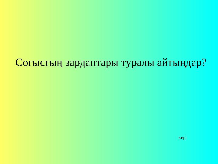 Соғыстың зардаптары туралы айтыңдар? кері