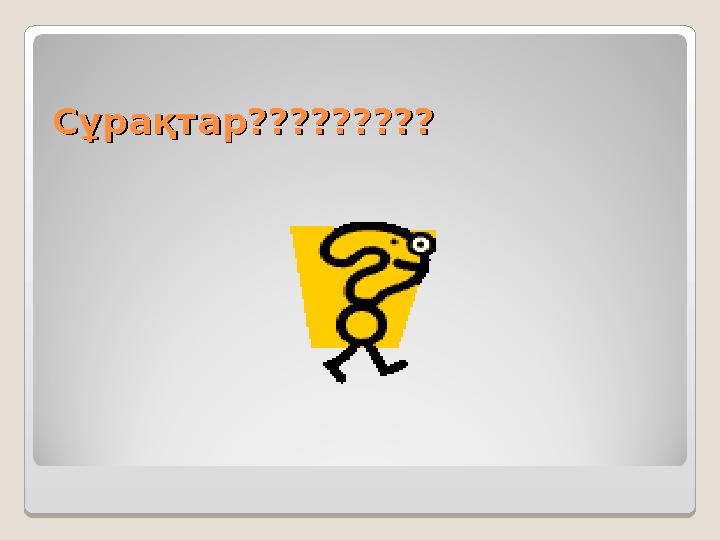 Сұрақтар?????????Сұрақтар?????????