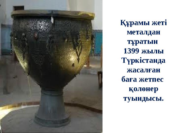 Құрамы жеті металдан тұратын 1399 жылы Түркістанда жасалған баға жетпес қолөнер туындысы.