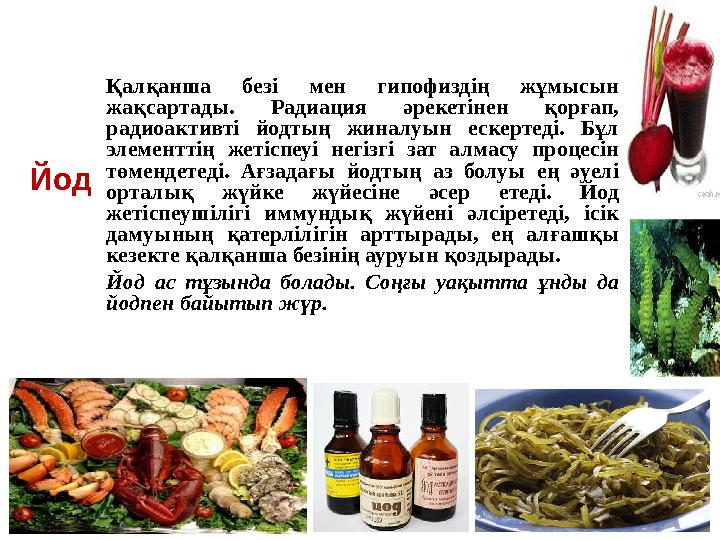 Йод Қалқанша безі мен гипофиздің жұмысын жақсартады. Радиация әрекетінен қорғап, радиоактивті йодтың жиналуын ескерт
