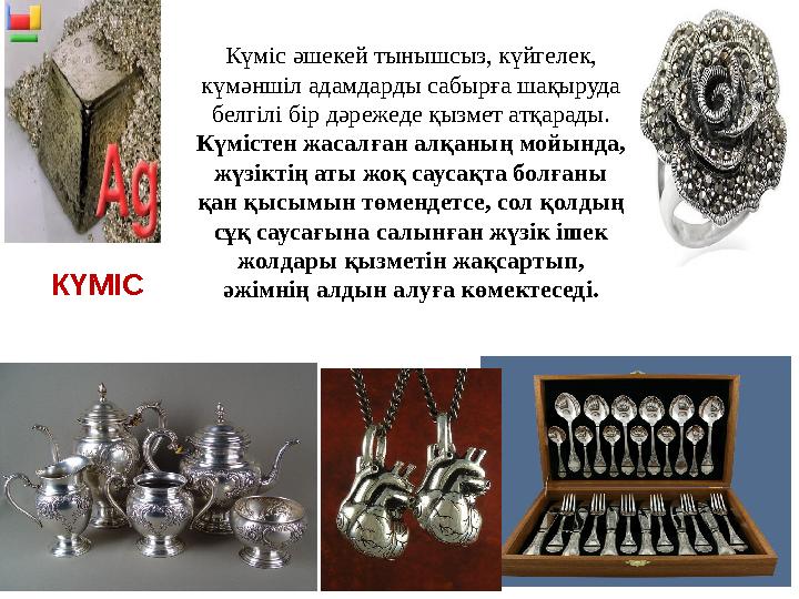 КҮМІС Күміс әшекей тынышсыз, күйгелек, күмәншіл адамдарды сабырға шақыруда белгілі бір дәрежеде қызмет атқарады. Күмістен жас